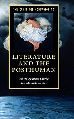 The Cambridge Companion to Literature and the Posthuman (Cambridge Companions to Literature)