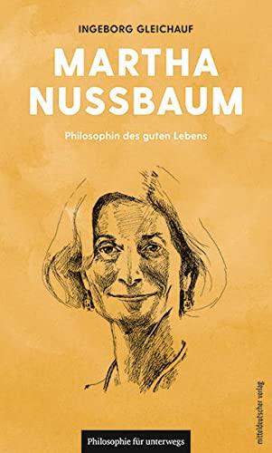 Martha Nussbaum: Philosophin des guten Lebens (Philosophie für unterwegs)