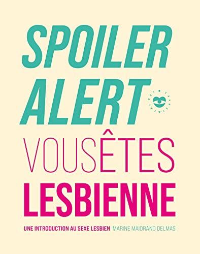 Spoiler alert : vous êtes lesbienne : une introduction au sexe lesbien