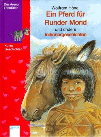 Ein Pferd für Runder Mond und andere Indianergeschichten. ( Ab 7 J.)