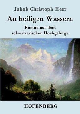 An heiligen Wassern: Roman aus dem schweizerischen Hochgebirge