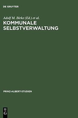 Kommunale Selbstverwaltung: Geschichte und Gegenwart im deutsch-britischen Vergleich (Prinz-Albert-Studien, 13, Band 13)