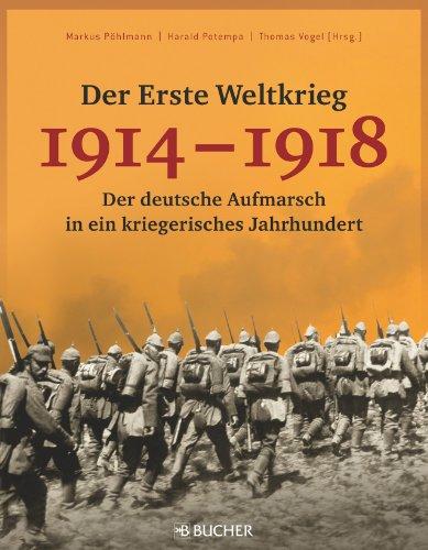 Der Erste Weltkrieg 1914 - 1918: Der deutsche Aufmarsch in ein kriegerisches Jahrhundert