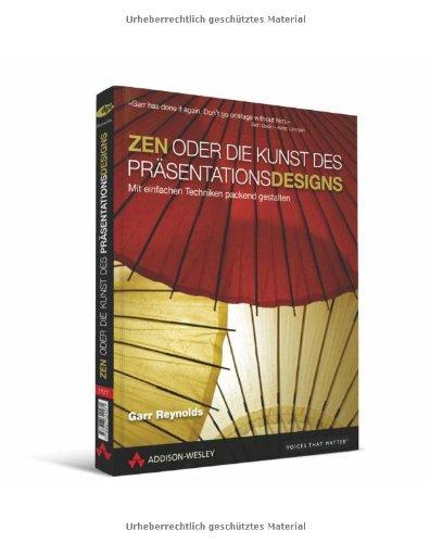 ZEN oder die Kunst des Präsentationsdesigns - mit Gastkapitel von Scott Kelby: mit einfachen Techniken packend gestalten (DPI Grafik)