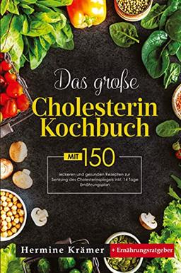 Das große Cholesterin Kochbuch! Inklusive 14 Tage Ernährungsplan und Ernährungsratgeber! 1. Auflage: Mit 150 leckeren und gesunden Rezepten zur Senkung des Cholesterinspiegels.