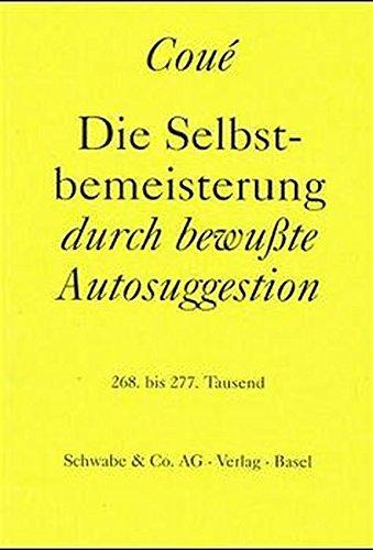 Lebe besser mit Autosuggestion: Formelhafte Vorsätze für Gesundheit, Erziehung, Erfolg und Lebensglück