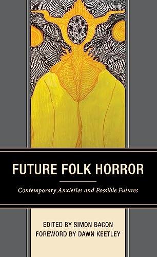 Future Folk Horror: Contemporary Anxieties and Possible Futures (Lexington Books Horror Studies)