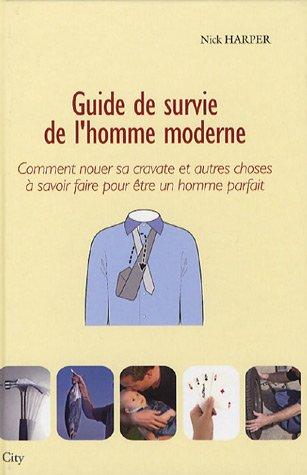 Guide de survie de l'homme moderne : comment nouer sa cravate et autres choses à savoir faire pour être un homme parfait