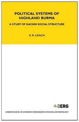 Political Systems of Highland Burma: A Study of Kachin Social Structure (Monographs on Social Anthropology / London School of Economi)