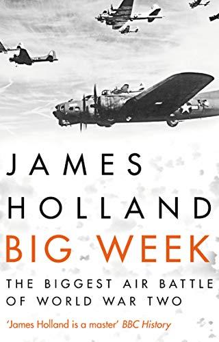 Big Week: The Biggest Air Battle of World War Two