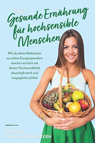 Gesunde Ernährung für hochsensible Menschen: Wie du deine Mahlzeiten zu echten Energiespendern machst und dich mit deiner Hochsensibilität dauerhaft stark und ausgeglichen fühlst