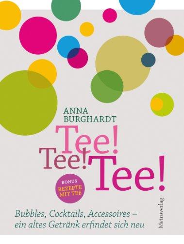 Tee! Tee! Tee!: Bubbles, Cocktails, Accessoires  ein altes Getränk erfindet sich neu