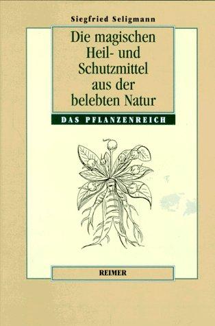 Die magischen Heil- und Schutzmittel aus der belebten Natur. Das Pflanzenreich