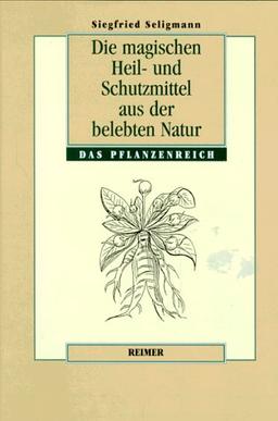 Die magischen Heil- und Schutzmittel aus der belebten Natur. Das Pflanzenreich