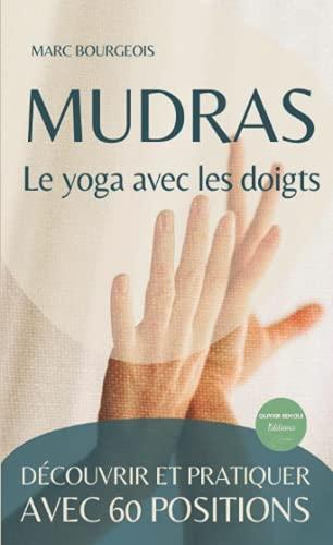 Mudras, le yoga avec les doigts: découvrir et pratiquer avec 60 positions