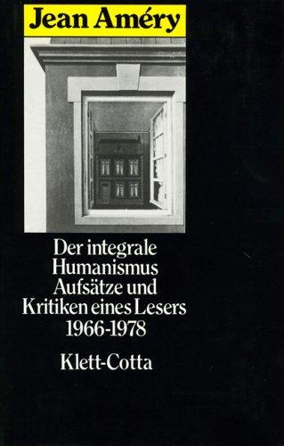 Der integrale Humanismus: Zwischen Philosophie und Literatur. Aufsätze und Kritiken eines Lesers 1966-1978