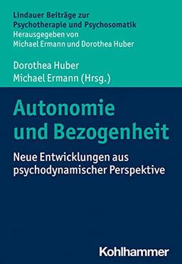 Autonomie und Bezogenheit: Neue Entwicklungen aus psychodynamischer Perspektive (Lindauer Beiträge zur Psychotherapie und Psychosomatik)