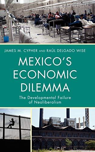 Mexico's Economic Dilemma: The Developmental Failure of Neoliberalism (Critical Currents in Latin American Perspective)