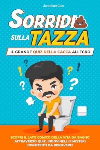 Sorridi sulla Tazza: Il Grande Quiz della Cacca Allegro: Il mioglior passatempo per i tuoi momenti di relax in bagno. Divertiti tra simpatici Enigmi, Quiz, Rebus, Crimini da Risolvere e molto altro!