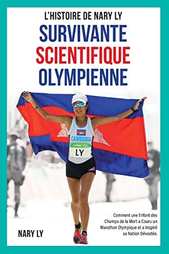 Survivante, Scientifique, Olympienne - L'Histoire de Nary Ly: Comment une enfant des Champs de la Mort a couru un marathon Olympique et a inspiré sa nation dévastée.