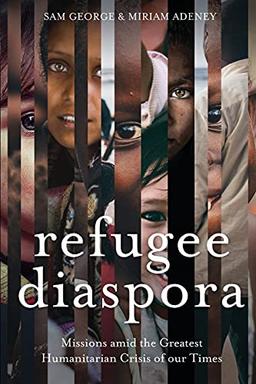 Refugee Diaspora: Missions amid the Greatest Humanitarian Crisis of the World