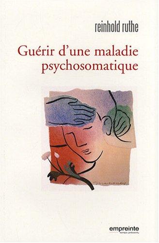 Guérir d'une maladie psychosomatique : guide pratique