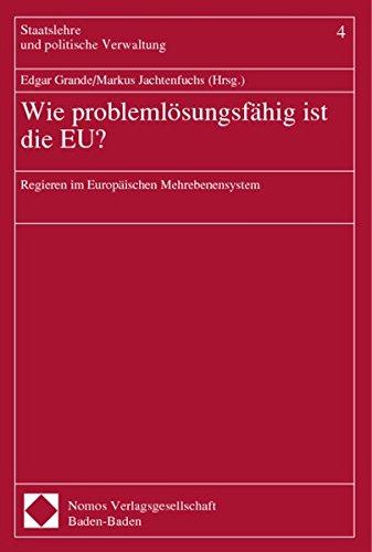 Wie problemlösungsfähig ist die EU?: Regieren im europäischen Mehrebenensystem (Staatslehre und politische Verwaltung)