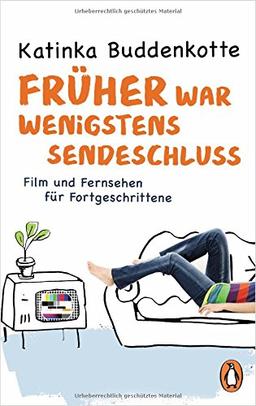 Früher war wenigstens Sendeschluss: Film und Fernsehen für Fortgeschrittene