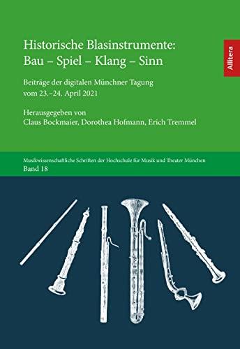 Historische Blasinstrumente. Bau – Spiel – Klang – Sinn: Beiträge der digitalen Münchner Tagung vom 23.–24. April 2021