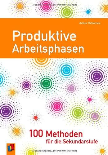 Produktive Arbeitsphasen: 100 Methoden für die Sekundarstufen