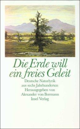 Die Erde will ein freies Geleit: Deutsche Naturlyrik aus sechs Jahrhunderten