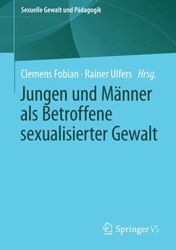 Jungen und Männer als Betroffene sexualisierter Gewalt (Sexuelle Gewalt und Pädagogik, Band 7)