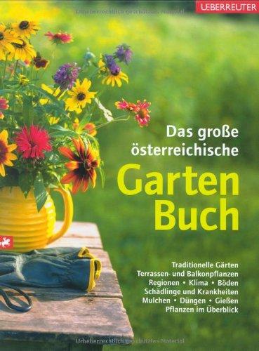 Das große österreichische Gartenbuch: Traditionelle Gärten. Terrassen- und Balkonpflanzen. Regionen. Klima. Böden. Schädlinge und Krankheiten. ... rund ums Jahr. Pflanzen im Überblick