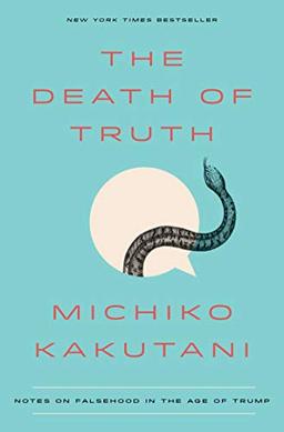 The Death of Truth: Notes on Falsehood in the Age of Trump