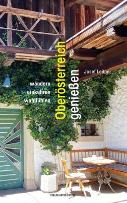 Oberösterreich genießen: wandern, einkehren, wohlfühlen. Rund 60 genussvolle Ausflüge zu Fuß oder mit dem Fahrrad, große Übersichtskarte und Einkehrtipps.