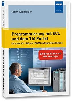 Programmierung mit SCL und dem TIA Portal: S7-1500, S7-1200 und S7-300 erfolgreich einsetzen - Ein Buch für Ein- und AWL-Umsteiger