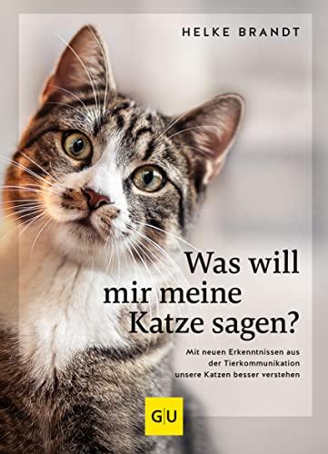 Was will mir meine Katze sagen?: Mit neuen Erkenntnisse aus der Tierkommunikation unsere Katzen besser verstehen (GU Mensch-Katze-Beziehung)