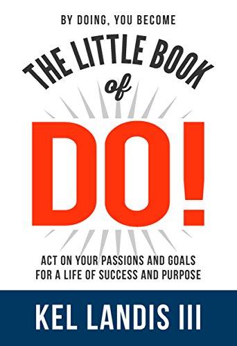 The Little Book of Do!: Act on Your Passions and Goals for a Life of Success and Purpose