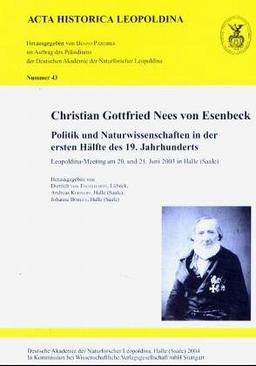 Christian Gottfried Nees von Esenbeck: Politik und Naturwissenschaften in der ersten Hälfte des 19. Jahrhunderts Leopoldina-Meeting am 20. und 21. Juni 2003 in Halle (Saale)