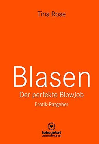 Blasen - Der perfekte Blowjob | Erotischer Ratgeber: Als BlowJobGöttin wird er dir aus der Hand fressen ... (lebe.jetzt Ratgeber 2)