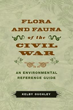 Flora and Fauna of the Civil War: An Environmental Reference Guide