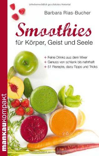 Smoothies für Körper, Geist und Seele. Kompakt-Ratgeber: Feine Drinks aus dem Mixer - Genuss von schlank bis nahrhaft - 51 Rezepte, dazu Tipps und Tricks