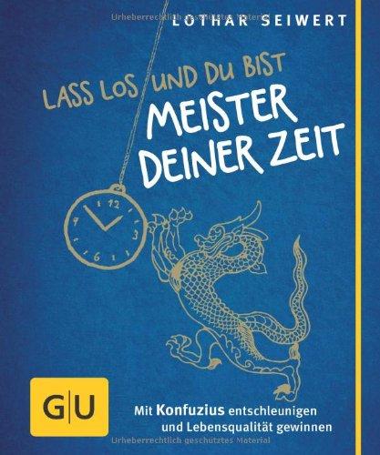 Lass los und du bist Meister deiner Zeit: Mit Konfuzius entschleunigen und Lebensqualität gewinnen: Mit Konfuzius entschleunigen und Lebensqualität gewinnen. Der kleine Coach (GU Der kleine Coach)