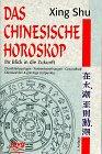 Das Chinesische Horoskop. Ihr Blick in die Zukunft. Charaktertypologie, Partnerbeziehungen, Gesundheit, Glückszahlen und günstige Zeitpunkte.