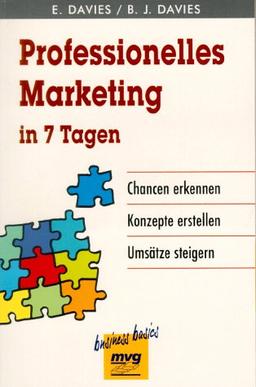 Professionelles Marketing in 7 Tagen. Chancen erkennen, Konzepte erstellen, Umsätze steigern