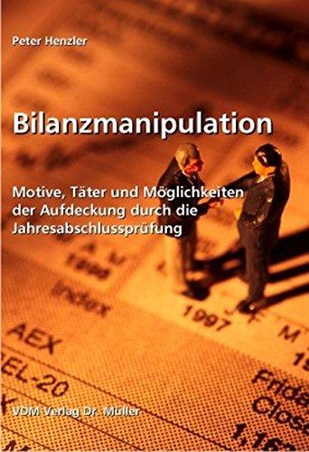 Bilanzmanipulation: Motive, Täter und Möglichkeiten der Aufdeckung durch die Jahresabschlussprüfung