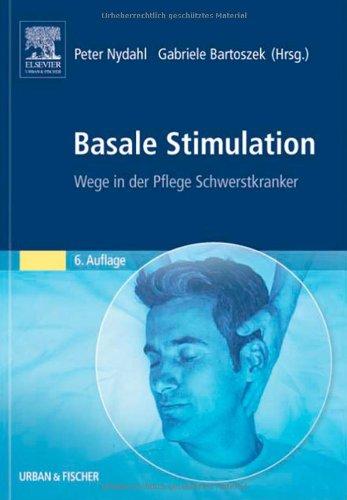 Basale Stimulation: Neue Wege in der Pflege Schwerstkranker