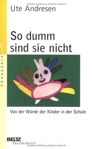 So dumm sind sie nicht: Von der Würde der Kinder in der Schule (Beltz Taschenbuch / Pädagogik)