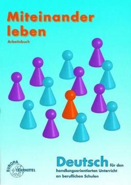 Miteinander leben. Arbeitsbuch. Deutsch für den handlungsorientierten Unterricht: Deutsch für den handlungsorientierten Unterricht an beruflichen Schulen