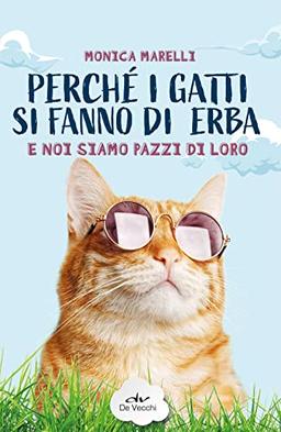 Perché i gatti si fanno di erba e noi siamo pazzi di loro (Tutti i gatti del mondo)